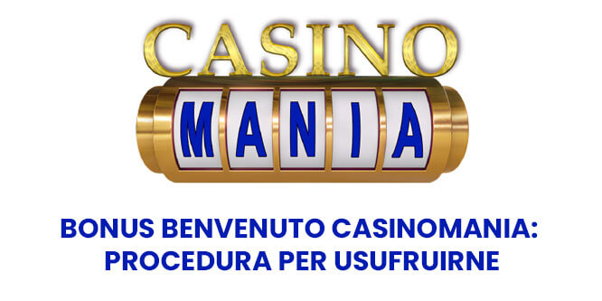 Bonus benvenuto CasinoMania: procedura per usufruirne